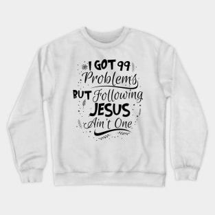 99 Problems But Following Jesus Ain't One Crewneck Sweatshirt